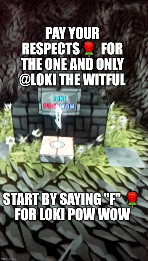 Loki pow wow? | PAY YOUR
RESPECTS🌹 FOR
THE ONE AND ONLY
@LOKI THE WITFUL; START BY SAYING "F" 🌹
FOR LOKI POW WOW | image tagged in loki pow wow | made w/ Imgflip meme maker