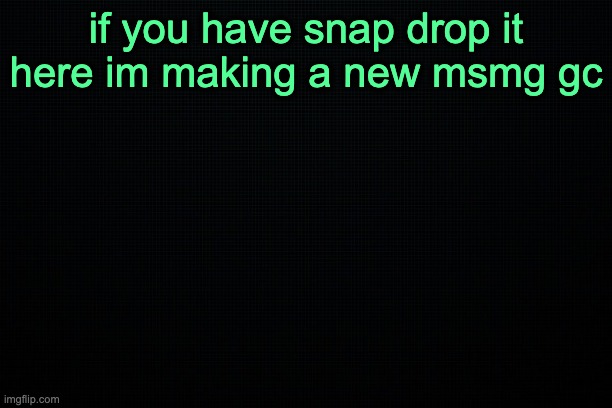 The Black | if you have snap drop it here im making a new msmg gc | image tagged in the black | made w/ Imgflip meme maker