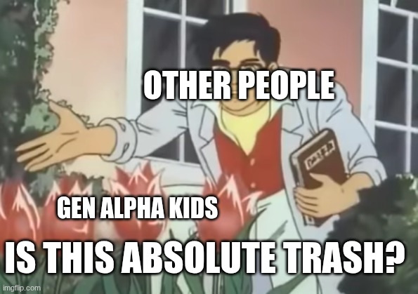 Forgotten twin | OTHER PEOPLE; GEN ALPHA KIDS; IS THIS ABSOLUTE TRASH? | image tagged in are these violets,is this a pigeon,is this a pigeon part 2,new template | made w/ Imgflip meme maker