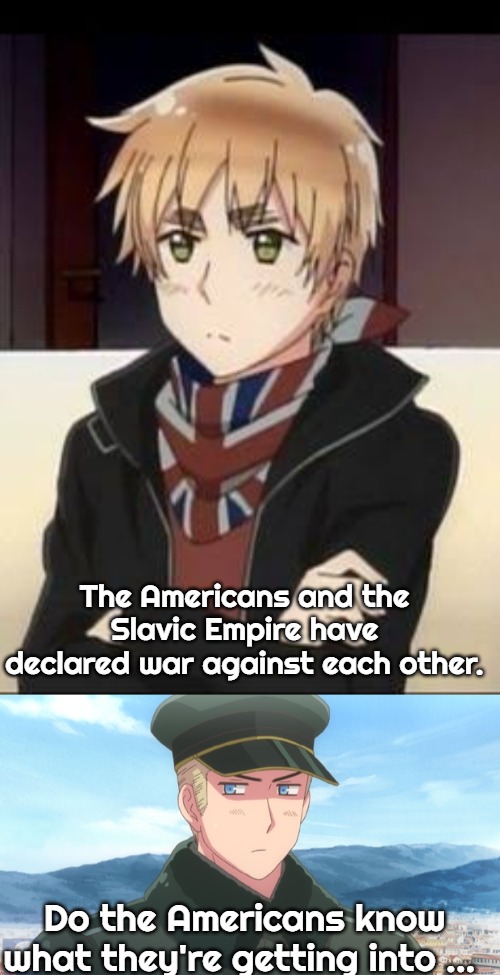 Slavic-American War | The Americans and the Slavic Empire have
declared war against each other. Do the Americans know what they're getting into ... | image tagged in hetalia england,germany captain,slavic lives matter,slavic-american war | made w/ Imgflip meme maker