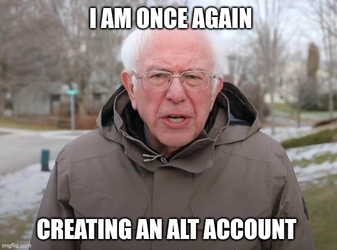 It's political in the sense that circumventing rules is what politicians do. | I AM ONCE AGAIN; CREATING AN ALT ACCOUNT | image tagged in bernie sanders once again asking | made w/ Imgflip meme maker