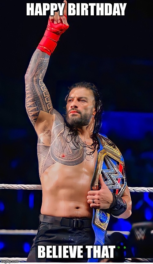 Happy birthday meme Roman reigns | HAPPY BIRTHDAY; BELIEVE THAT | image tagged in roman reigns acknowledge me | made w/ Imgflip meme maker