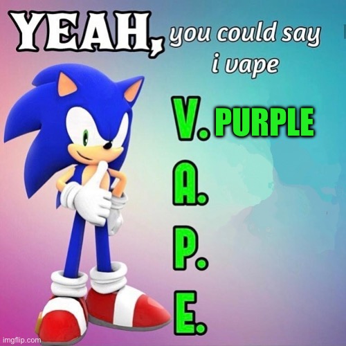 Yeah you could say I vape sonic | PURPLE | image tagged in yeah you could say i vape sonic | made w/ Imgflip meme maker