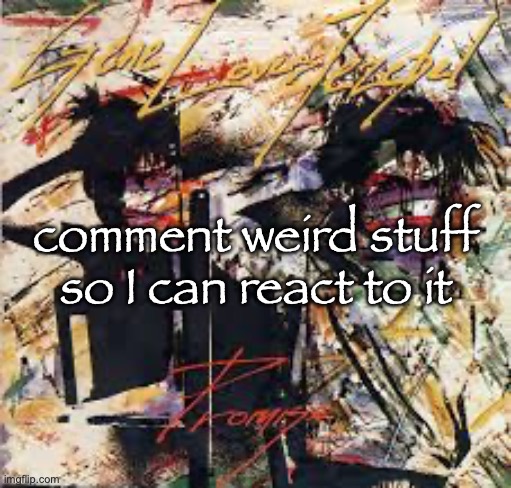 make me owner and I'll find the stream mood | comment weird stuff so I can react to it | image tagged in gene loves jezebel - promise | made w/ Imgflip meme maker