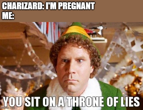 as if | CHARIZARD: I'M PREGNANT
ME: | image tagged in you sit on a throne of lies,pregnant,charizard | made w/ Imgflip meme maker