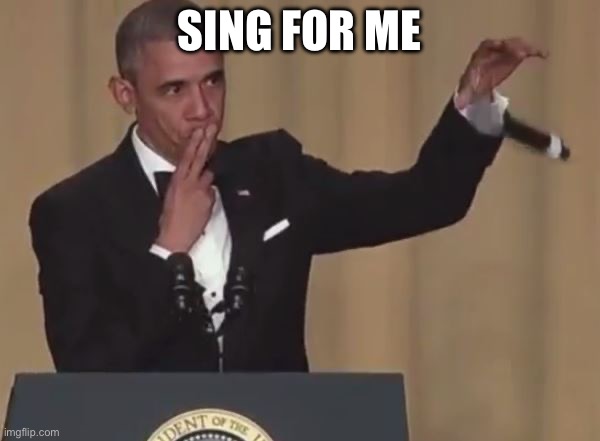The singer | SING FOR ME | image tagged in obama mic drop,singing | made w/ Imgflip meme maker