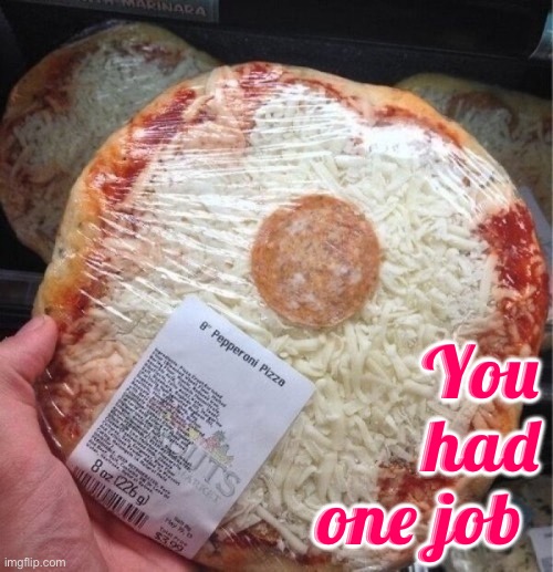 Pepperoni Pizza? | You had one job | image tagged in you had one job,task failed successfully,cheapskate,pizza fail,fail army,ripoff | made w/ Imgflip meme maker