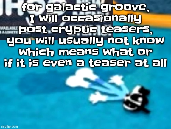 the flattening | for galactic groove, I will occasionally post cryptic teasers, you will usually not know which means what or if it is even a teaser at all | image tagged in the flattening | made w/ Imgflip meme maker