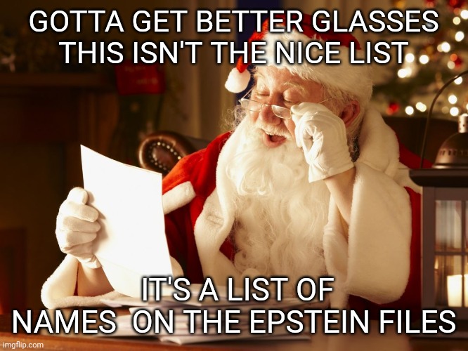 Santa Reading Letter | GOTTA GET BETTER GLASSES THIS ISN'T THE NICE LIST; IT'S A LIST OF NAMES  ON THE EPSTEIN FILES | image tagged in santa reading letter,donald trump,tariffs,jeffrey epstein,merry christmas | made w/ Imgflip meme maker