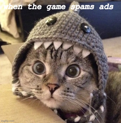 name | when the game spams ads | image tagged in name | made w/ Imgflip meme maker