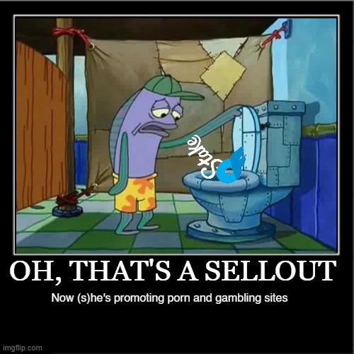 Sellouts | OH, THAT'S A SELLOUT; Now (s)he's promoting porn and gambling sites | image tagged in memes,funny,true | made w/ Imgflip meme maker