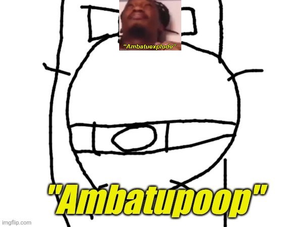 Ambatupoop | image tagged in ambatupoop | made w/ Imgflip meme maker