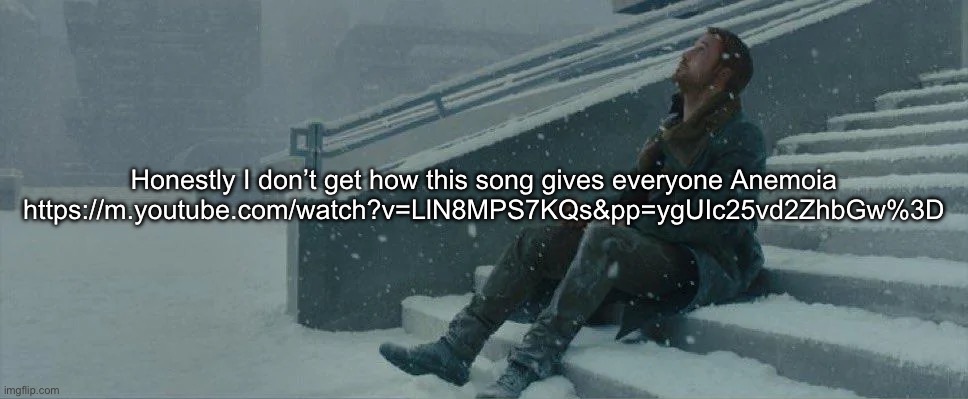 Snowfall, which you probably have heard Emosnake talk about | Honestly I don’t get how this song gives everyone Anemoia https://m.youtube.com/watch?v=LlN8MPS7KQs&pp=ygUIc25vd2ZhbGw%3D | image tagged in blade runner 2049 | made w/ Imgflip meme maker