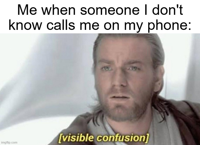 Me: who is this person???? | Me when someone I don't know calls me on my phone: | image tagged in visible confusion,what,phone,memes | made w/ Imgflip meme maker