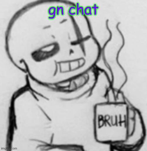 Epic! Sans chilling | gn chat | image tagged in epic sans chilling | made w/ Imgflip meme maker