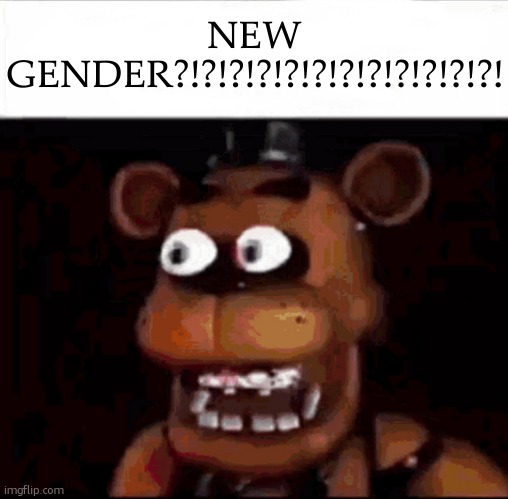 new gender (random stuff from "unsubmitted" #12) | NEW GENDER?!?!?!?!?!?!?!?!?!?!?!?! | image tagged in what | made w/ Imgflip meme maker