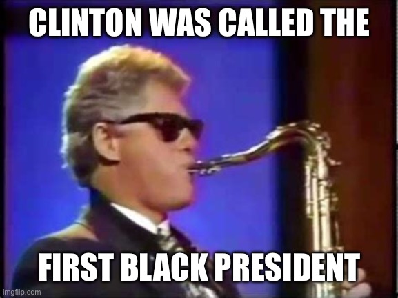 CLINTON WAS CALLED THE FIRST BLACK PRESIDENT | made w/ Imgflip meme maker