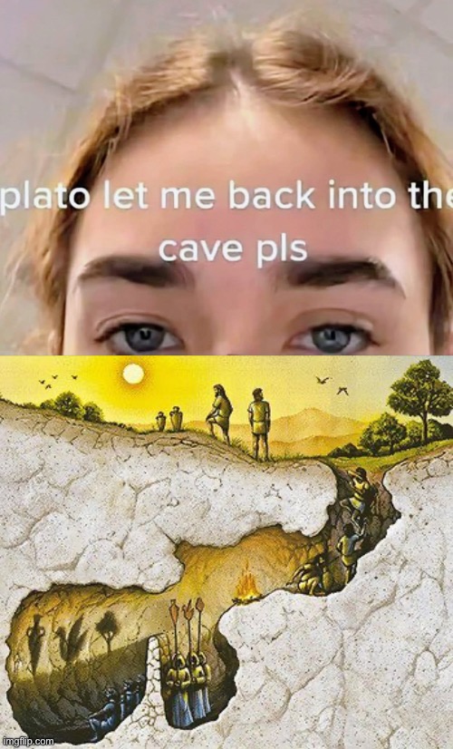 Plato’s Cave | image tagged in plato cave,cave,let me in,plato | made w/ Imgflip meme maker