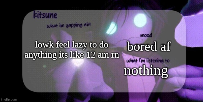 skibidi | lowk feel lazy to do anything its like 12 am rn; bored af; nothing | image tagged in kitsunes sebastian temp | made w/ Imgflip meme maker