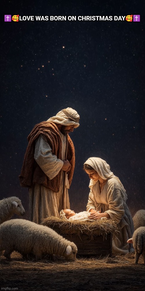 Love was born on Christmas day | ✝️🥰LOVE WAS BORN ON CHRISTMAS DAY🥰✝️ | image tagged in christmas,jesus,love,christianity | made w/ Imgflip meme maker