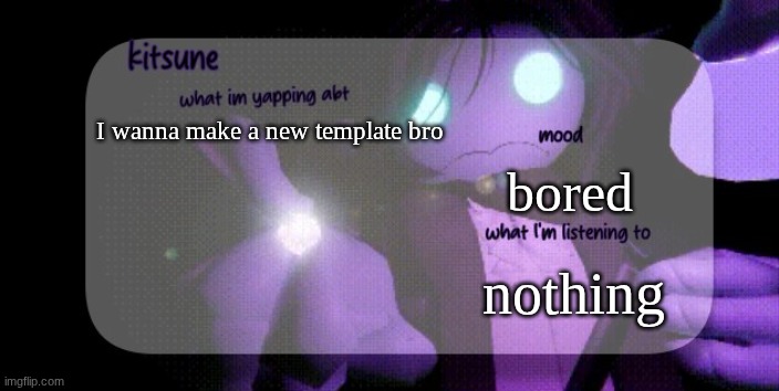skibidi | I wanna make a new template bro; bored; nothing | image tagged in kitsunes sebastian temp | made w/ Imgflip meme maker