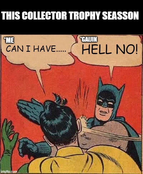 Batman Slapping Robin Meme | THIS COLLECTOR TROPHY SEASSON; *GAIJIN; CAN I HAVE..... HELL NO! *ME | image tagged in memes,batman slapping robin | made w/ Imgflip meme maker