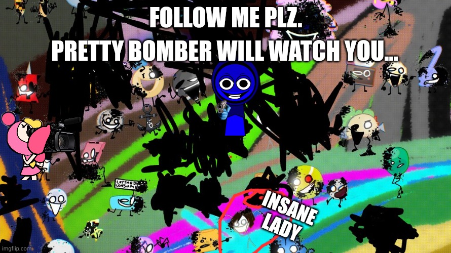Battle For Jevin Island | PRETTY BOMBER WILL WATCH YOU... FOLLOW ME PLZ. INSANE LADY | image tagged in bfci | made w/ Imgflip meme maker