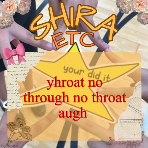 ONLY | yhroat no through no throat
augh | image tagged in shira s best temp | made w/ Imgflip meme maker