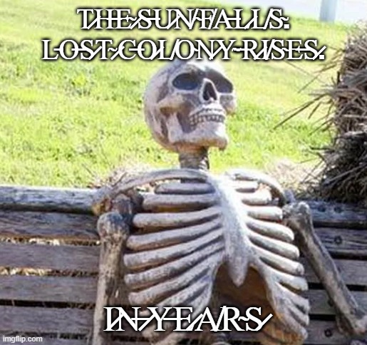 Lost Colony release | T̷H̶E̴ ̷S̶U̷N̸ ̴F̸A̶L̷L̸S̴.
L̵O̶S̷T̴ ̷C̶O̷L̸O̴N̷Y̴ ̶R̷I̸S̴E̶S̷. I̷N̶ ̷Y̶E̷A̸R̴S̷ | image tagged in memes,too damn high | made w/ Imgflip meme maker