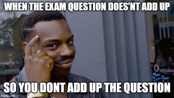 smar'nt | WHEN THE EXAM QUESTION DOES'NT ADD UP; SO YOU DONT ADD UP THE QUESTION | image tagged in memes,roll safe think about it | made w/ Imgflip meme maker