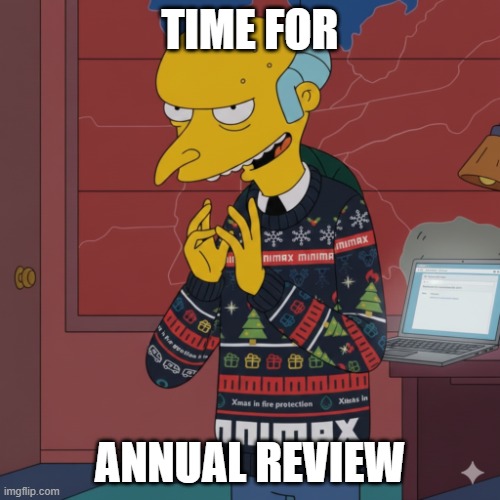 Mr. Burns annual christmas review | TIME FOR; ANNUAL REVIEW | image tagged in minimax,mr burns,christmas sweater,christmas,review | made w/ Imgflip meme maker