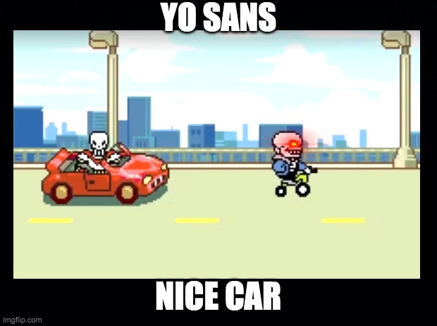 nice car sans | YO SANS; NICE CAR | image tagged in black background,sans,cars | made w/ Imgflip meme maker