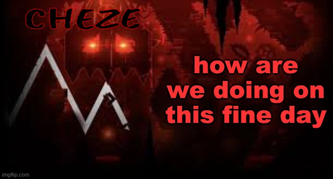 last day of exams for me and then its Christmas break | how are we doing on this fine day | image tagged in cheze slaughterhouse temp | made w/ Imgflip meme maker