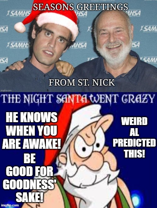 Be good for goodness sake! | HE KNOWS WHEN YOU ARE AWAKE! BE GOOD FOR GOODNESS' SAKE! | image tagged in bad santa,santa naughty list | made w/ Imgflip meme maker