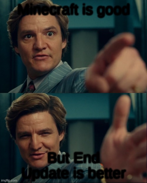 Max Lord "Life is Good, but it could be better" | Minecraft is good; But End Update is better | image tagged in max lord life is good but it could be better | made w/ Imgflip meme maker