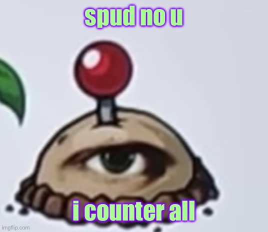 im too lazy to add what cards it counters sowwy | spud no u; i counter all | image tagged in the potato | made w/ Imgflip meme maker