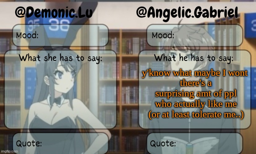 gabe n lu | y'know what maybe I wont 
there's a surprising amt of ppl who actually like me
(or at least tolerate me..) | image tagged in gabe n lu | made w/ Imgflip meme maker