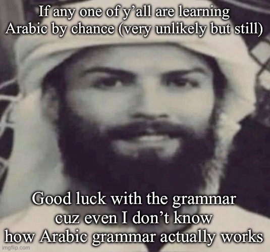 Muslimano Ronaldo | If any one of y’all are learning Arabic by chance (very unlikely but still); Good luck with the grammar cuz even I don’t know how Arabic grammar actually works | image tagged in muslimano ronaldo | made w/ Imgflip meme maker