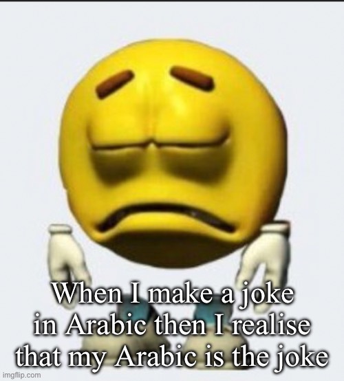 Sad emoji | When I make a joke in Arabic then I realise that my Arabic is the joke | image tagged in sad emoji | made w/ Imgflip meme maker
