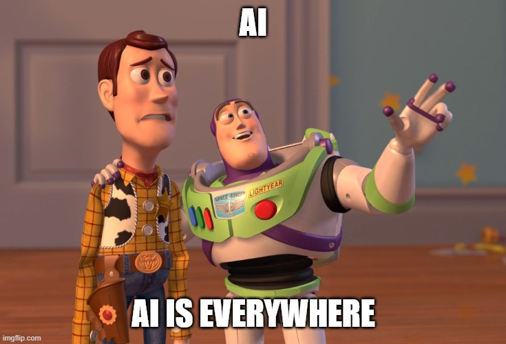 ai is everywhere | AI; AI IS EVERYWHERE | image tagged in memes,x x everywhere,ai | made w/ Imgflip meme maker