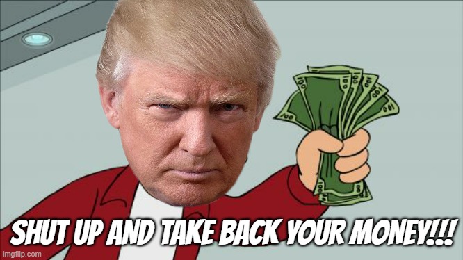 Shut Up And Take My Money Fry Meme | SHUT UP AND TAKE BACK YOUR MONEY!!! | image tagged in memes,shut up and take my money fry | made w/ Imgflip meme maker