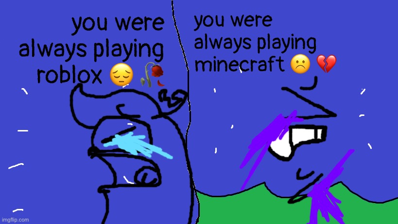 too tired to color in one | you were always playing minecraft ☹️ 💔; you were always playing roblox 😔 🥀 | image tagged in mordetwi template thingy | made w/ Imgflip meme maker