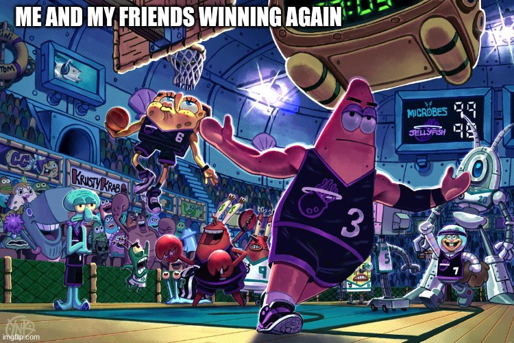 YEAHHHH BOYYYY | ME AND MY FRIENDS WINNING AGAIN | image tagged in patrick dunk meme,funny | made w/ Imgflip meme maker