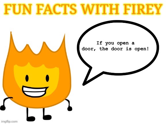 Yes | If you open a door, the door is open! | image tagged in fun facts with firey | made w/ Imgflip meme maker