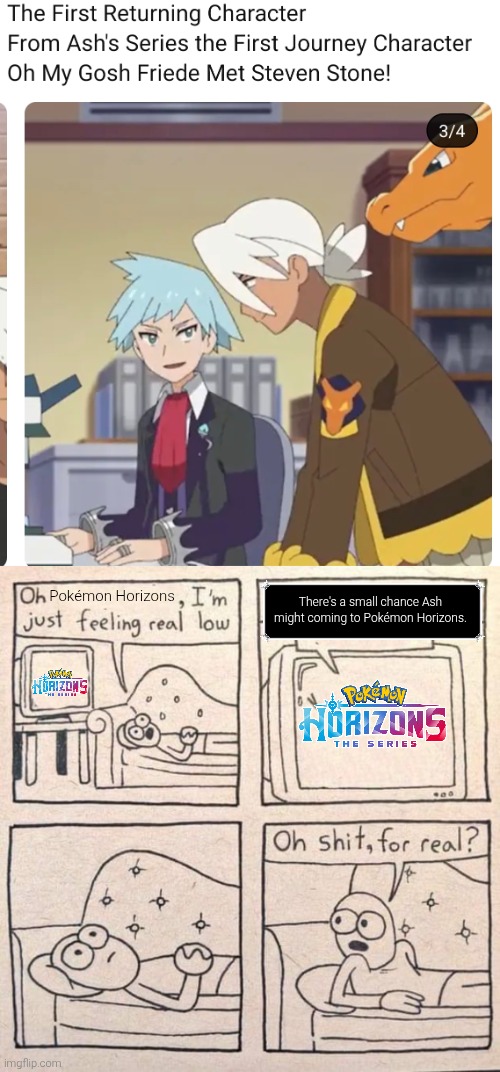 I'm not sure if Steven has shiny Metagross, so we have to wait. | There's a small chance Ash might coming to Pokémon Horizons. Pokémon Horizons | image tagged in oh shit for real,pokemon | made w/ Imgflip meme maker