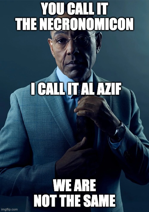 The true name | YOU CALL IT THE NECRONOMICON; I CALL IT AL AZIF; WE ARE NOT THE SAME | image tagged in we are not the same,lovecraft | made w/ Imgflip meme maker
