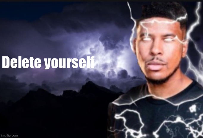 K wodr blank | Delete yourself | image tagged in k wodr blank | made w/ Imgflip meme maker
