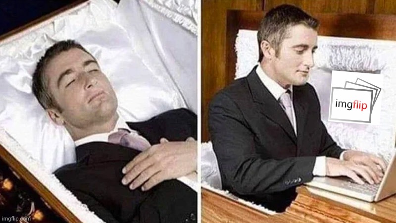 Deceased man in Coffin Typing | image tagged in deceased man in coffin typing | made w/ Imgflip meme maker