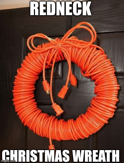 Redneck Christmas Wreath | REDNECK; CHRISTMAS WREATH | image tagged in chrisjoines1 | made w/ Imgflip meme maker
