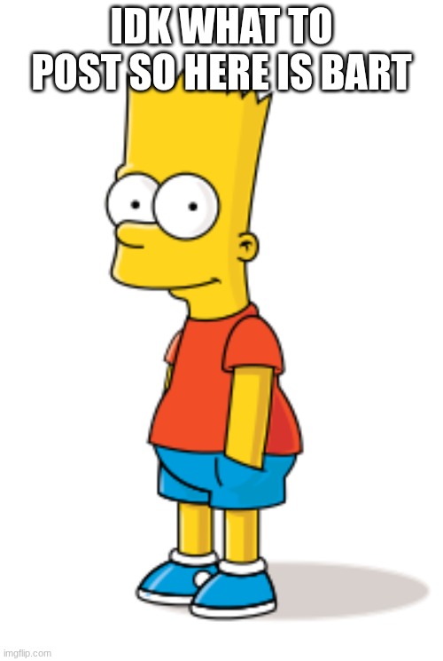 bart | IDK WHAT TO POST SO HERE IS BART | image tagged in the simpsons,bart simpson | made w/ Imgflip meme maker